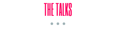 THE TALKS • • •