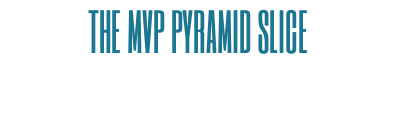 THE MVP PYRAMID SLICE 